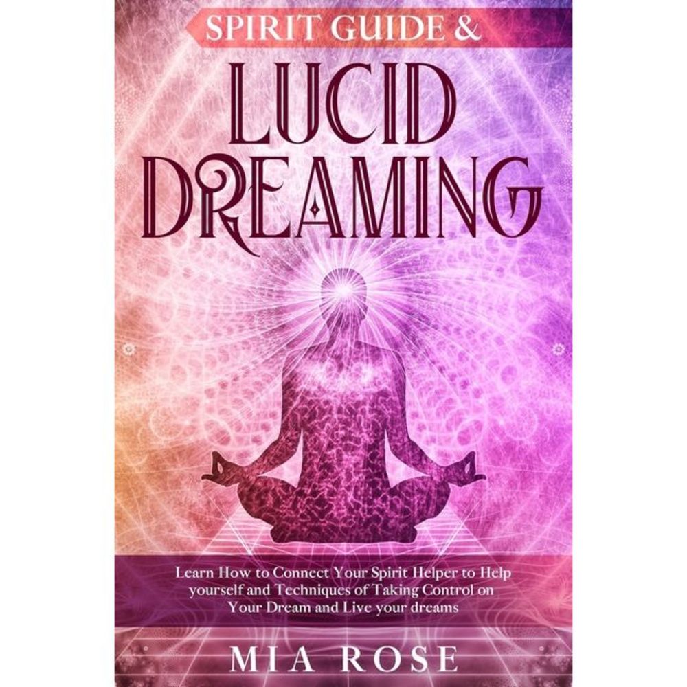 Spirit Guide & Lucid Dreaming: Learn How to Connect Your Spirit Helper to Help y